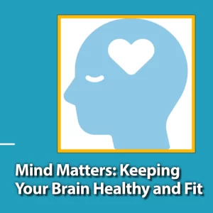 Mind Matters: Keeping Your Brain Healthy and Fit